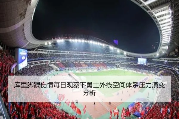 库里脚踝伤情每日观察下勇士外线空间体系压力演变分析