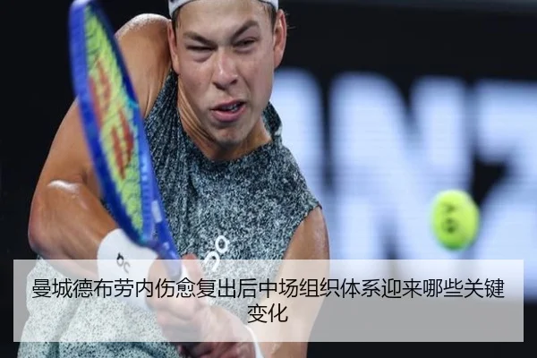 曼城德布劳内伤愈复出后中场组织体系迎来哪些关键变化